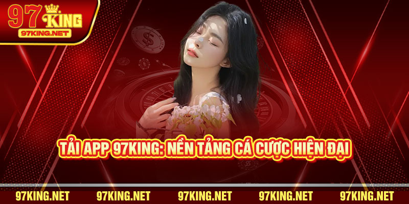 Tải App 97King: Nền Tảng Cá Cược Hiện Đại