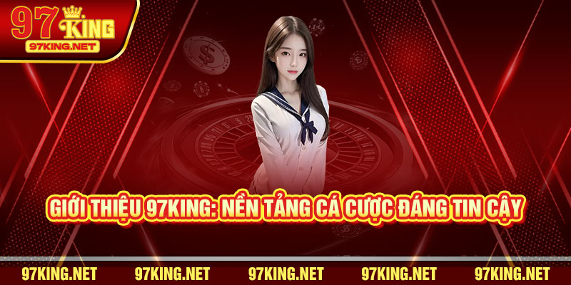 Giới Thiệu 97King: Nền Tảng Cá Cược Đáng Tin Cậy