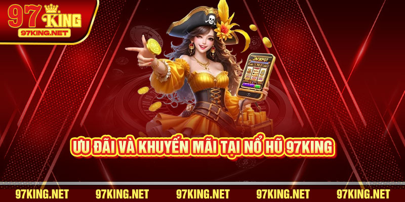 Ưu đãi và khuyến mãi tại Nổ Hũ 97King