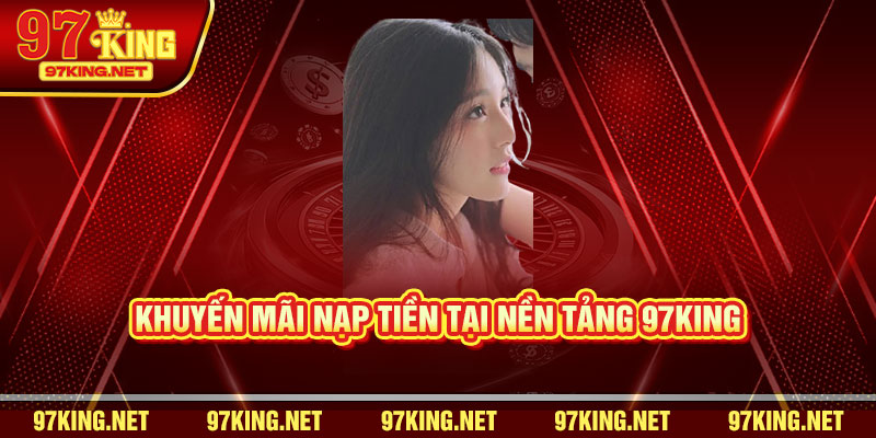 Khuyến Mãi Nạp Tiền Tại Nền Tảng 97King