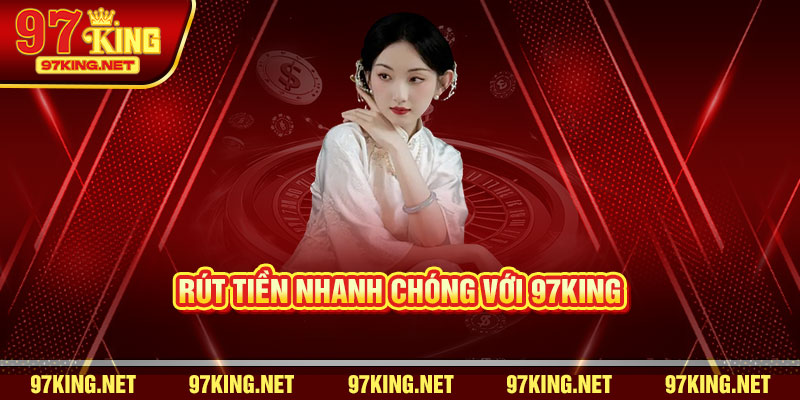 Rút Tiền Nhanh Chóng với 97King