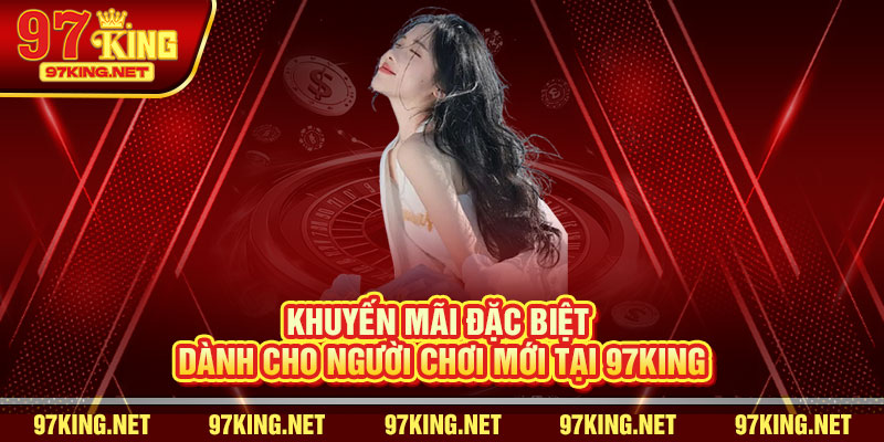 Khuyến Mãi Đặc Biệt Dành Cho Người Chơi Mới Tại 97King