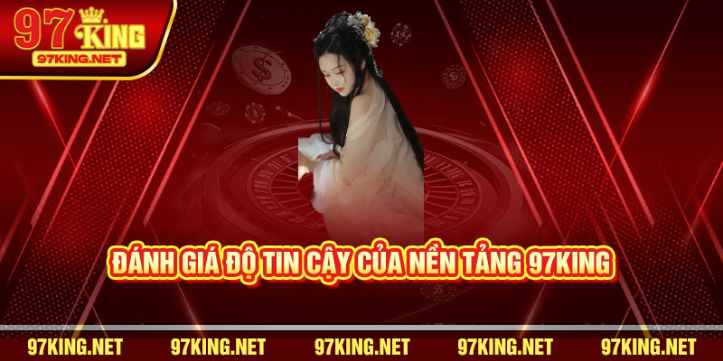 Đánh giá độ tin cậy của nền tảng 97King