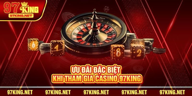 Ưu Đãi Đặc Biệt Khi Tham Gia Casino 97King