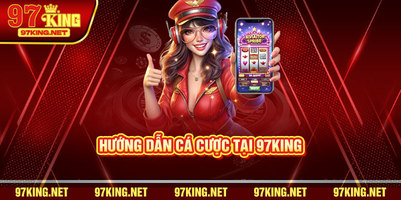 Hướng dẫn cá cược tại 97king
