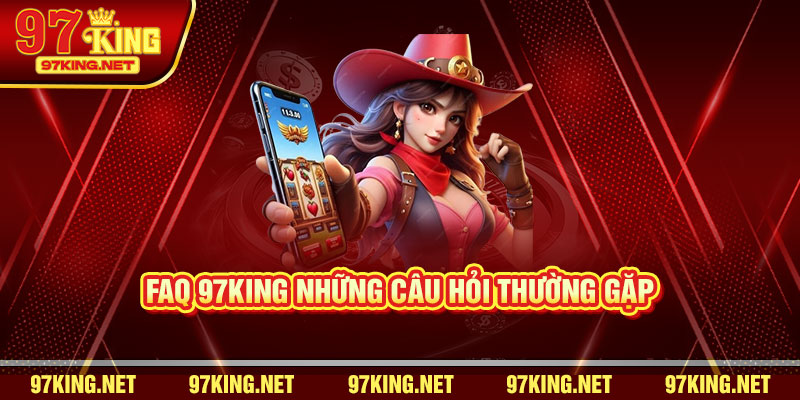 FAQ 97king Những câu hỏi thường gặp
